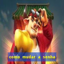 como mudar a senha de saque do jogo do tigre